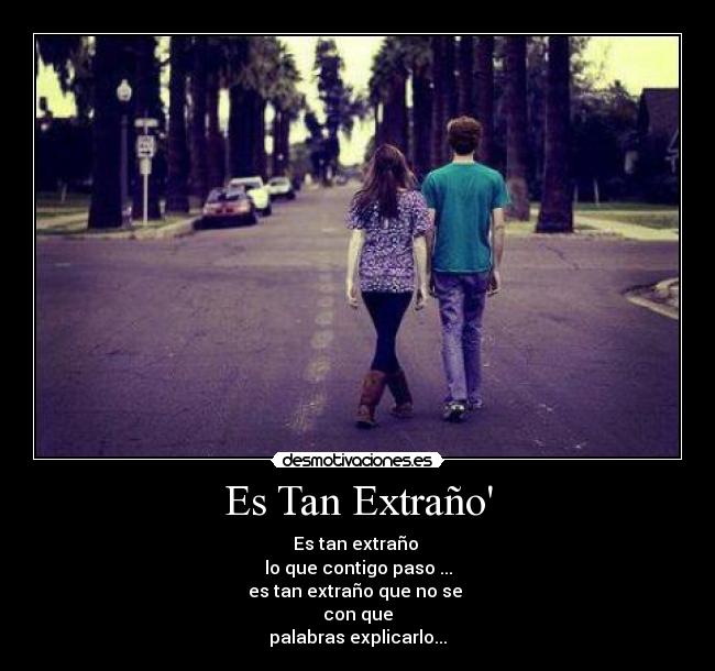 Es Tan Extraño - Es tan extraño
lo que contigo paso ...
es tan extraño que no se
con que
palabras explicarlo...