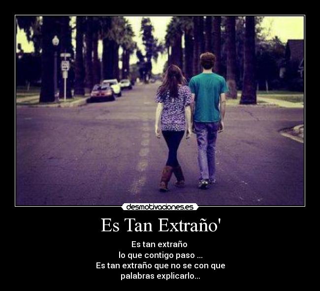 Es Tan Extraño - Es tan extraño
lo que contigo paso ...
Es tan extraño que no se con que
palabras explicarlo...