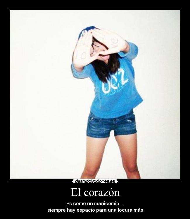 El corazón - Es como un manicomio...
siempre hay espacio para una locura más