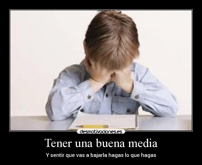 Tener una buena media - Y sentir que vas a bajarla hagas lo que hagas