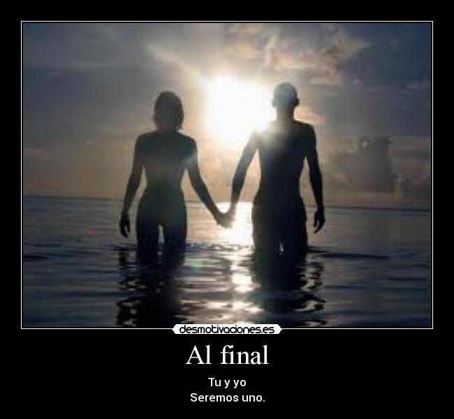 Al final - Tu y yo
Seremos uno.