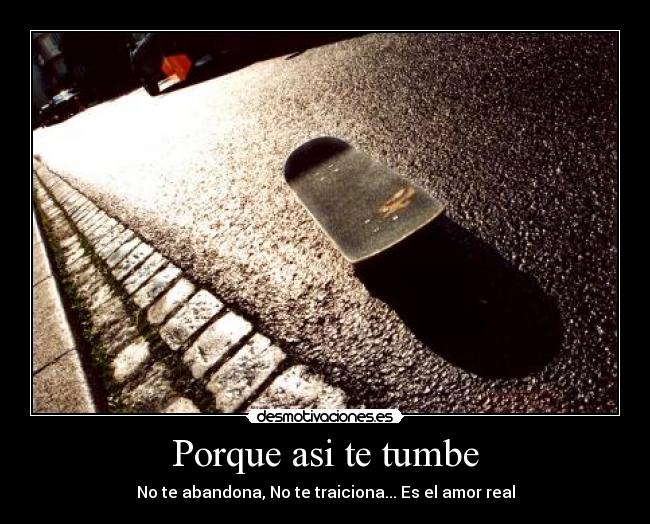Porque asi te tumbe - No te abandona, No te traiciona... Es el amor real