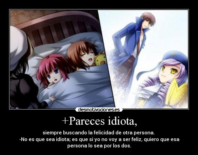 +Pareces idiota, - siempre buscando la felicidad de otra persona.
-No es que sea idiota; es que si yo no voy a ser feliz, quiero que esa
persona lo sea por los dos.
