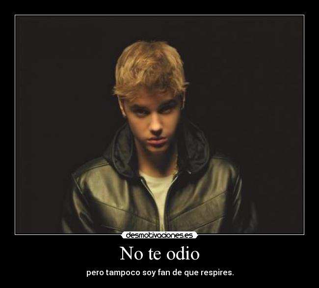 No te odio - pero tampoco soy fan de que respires.