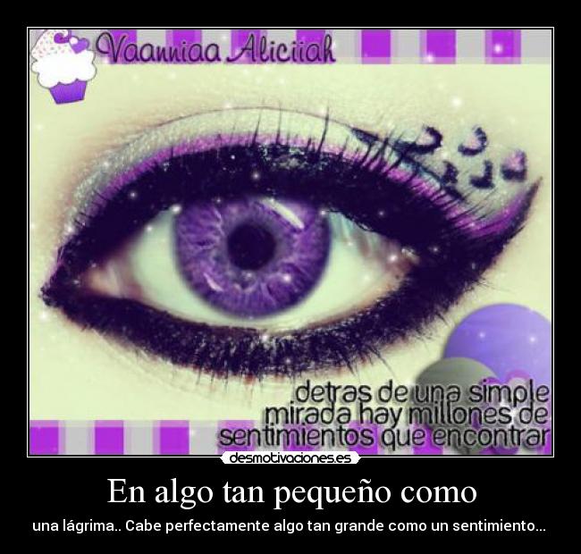 En algo tan pequeño como - una lágrima.. Cabe perfectamente algo tan grande como un sentimiento... ♥