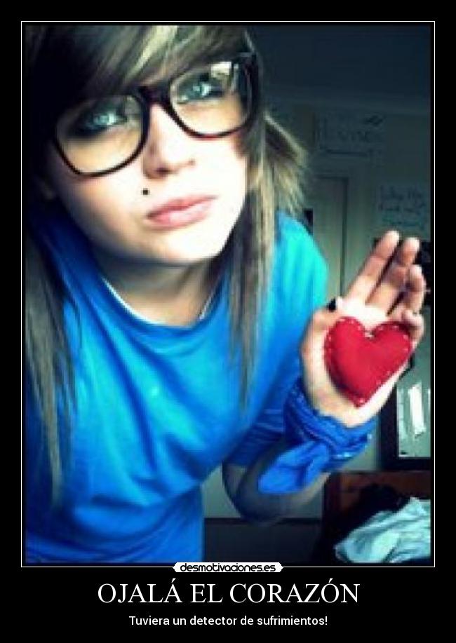 OJALÁ EL CORAZÓN - Tuviera un detector de sufrimientos!