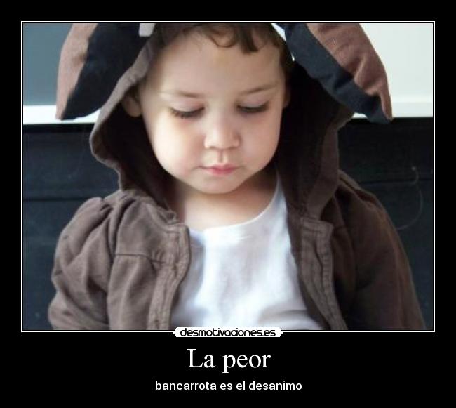 La peor - bancarrota es el desanimo