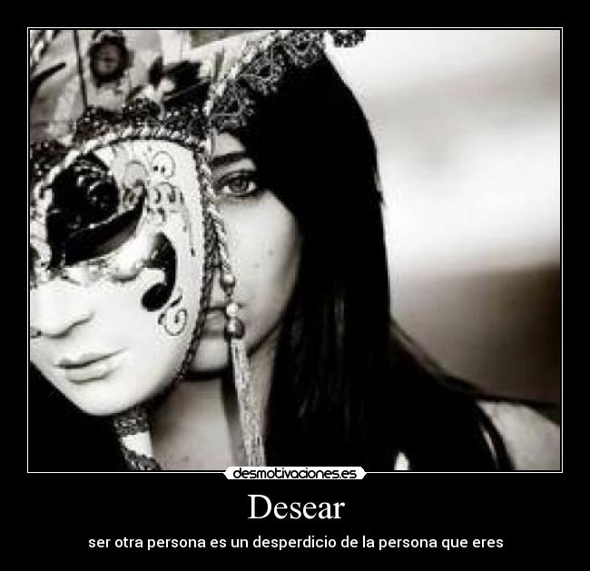 Desear - ser otra persona es un desperdicio de la persona que eres