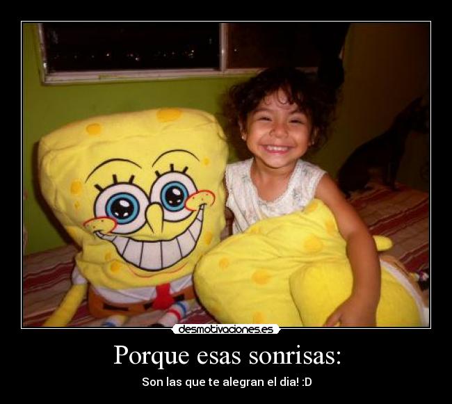 Porque esas sonrisas: - Son las que te alegran el dia! :D