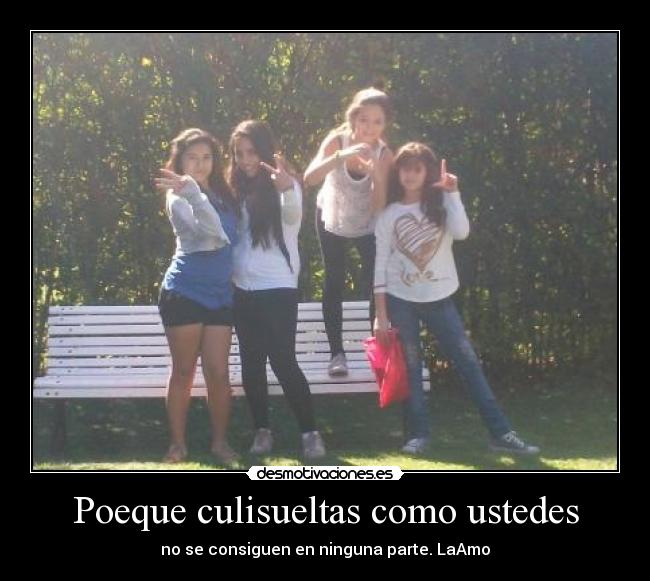 Poeque culisueltas como ustedes - no se consiguen en ninguna parte. LaAmo♥
