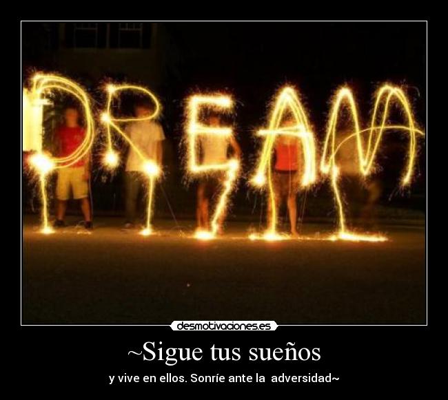 ~Sigue tus sueños - y vive en ellos. Sonríe ante la  adversidad~