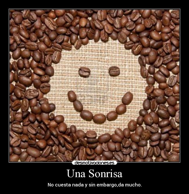 Una Sonrisa - No cuesta nada y sin embargo,da mucho.