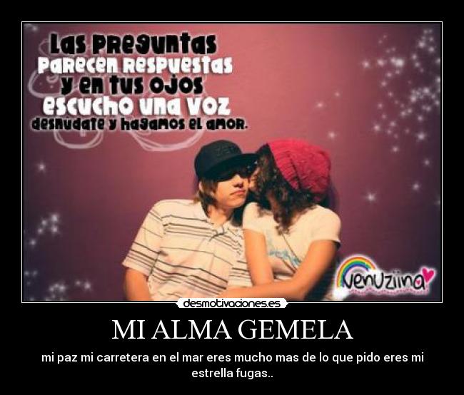 MI ALMA GEMELA - mi paz mi carretera en el mar eres mucho mas de lo que pido eres mi estrella fugas..♥