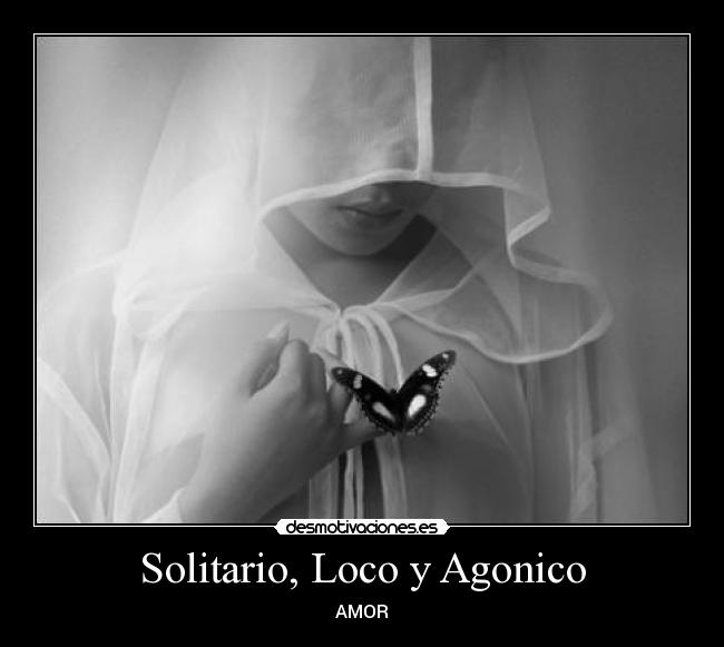 Solitario, Loco y Agonico - 