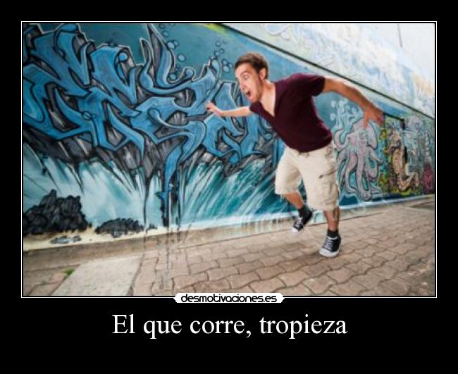 El que corre, tropieza -