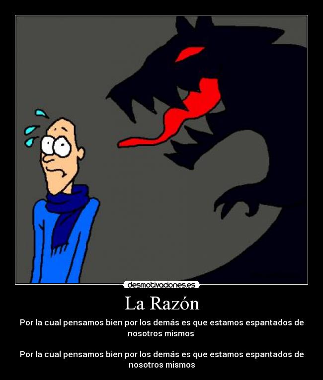 La Razón - Por la cual pensamos bien por los demás es que estamos espantados de
nosotros mismos 

Por la cual pensamos bien por los demás es que estamos espantados de
nosotros mismos
