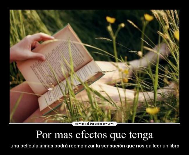 Por mas efectos que tenga - una película jamas podrá reemplazar la sensación que nos da leer un libro