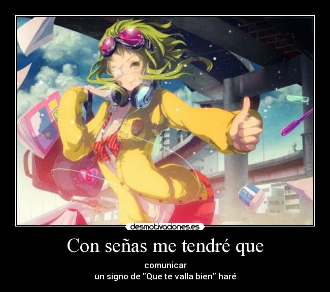 Con señas me tendré que - comunicar
un signo de Que te valla bien haré