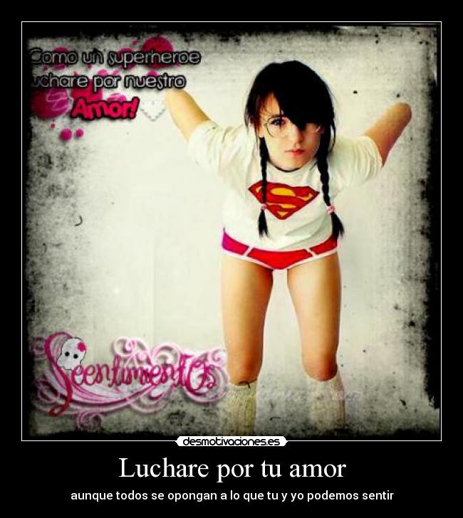 Luchare por tu amor - aunque todos se opongan a lo que tu y yo podemos sentir