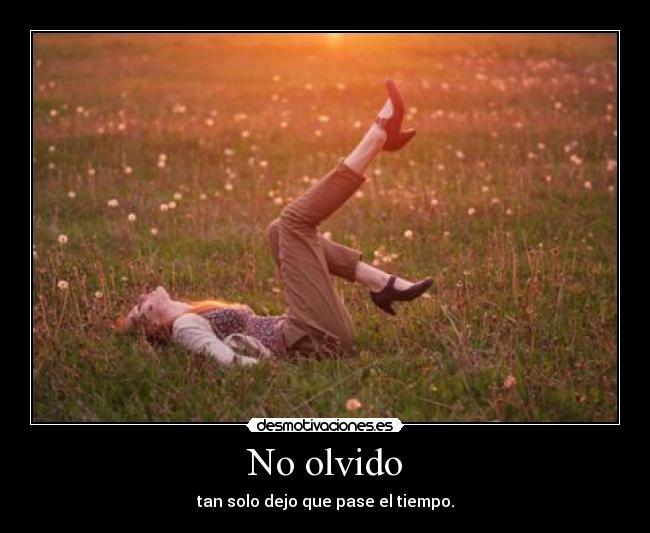 No olvido - tan solo dejo que pase el tiempo.