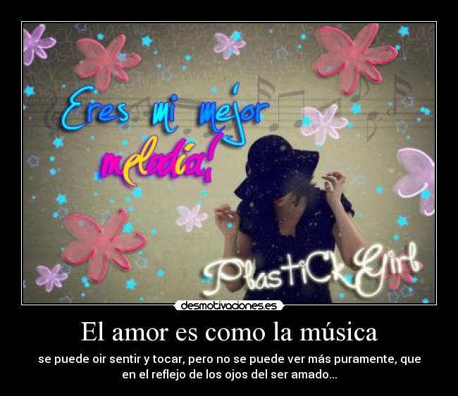 El amor es como la música - se puede oir sentir y tocar, pero no se puede ver más puramente, que
en el reflejo de los ojos del ser amado...♥