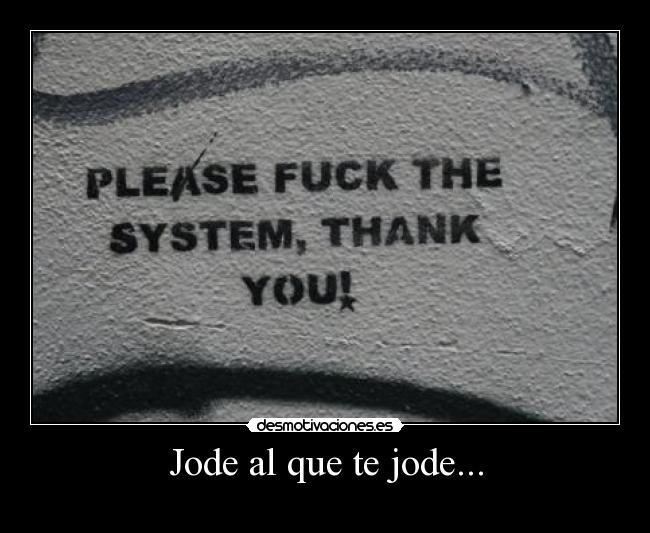 Jode al que te jode... -
