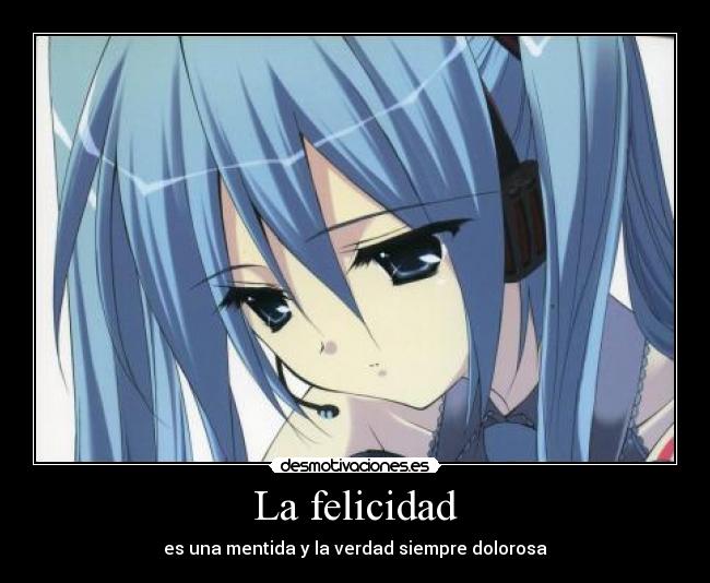 La felicidad - es una mentida y la verdad siempre dolorosa