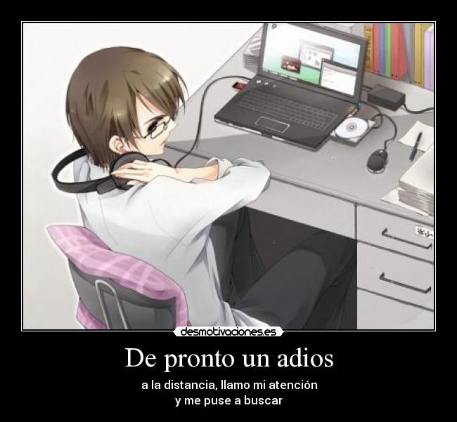 De pronto un adios - a la distancia, llamo mi atención
y me puse a buscar