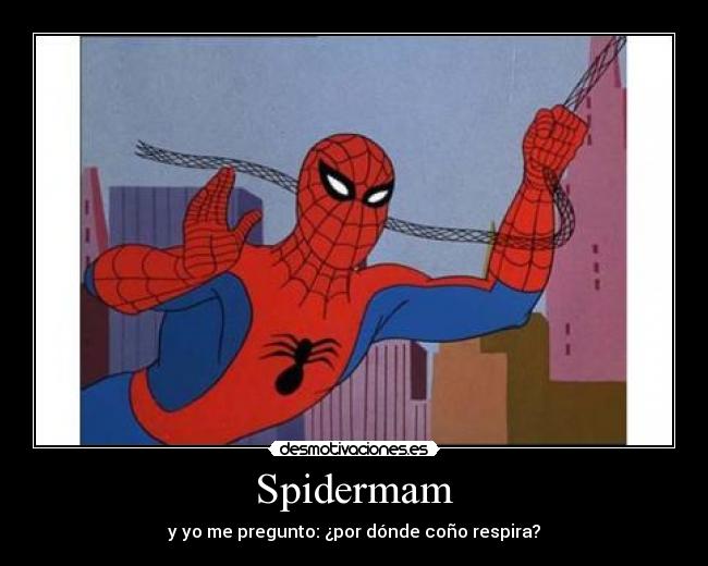 Spidermam - y yo me pregunto: ¿por dónde coño respira?