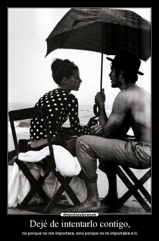 Dejé de intentarlo contigo, -