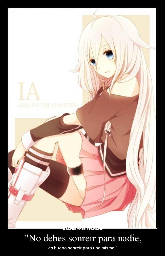 No debes sonreir para nadie, - es bueno sonreir para uno mismo.