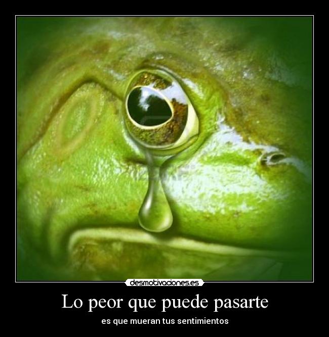 Lo peor que puede pasarte - es que mueran tus sentimientos