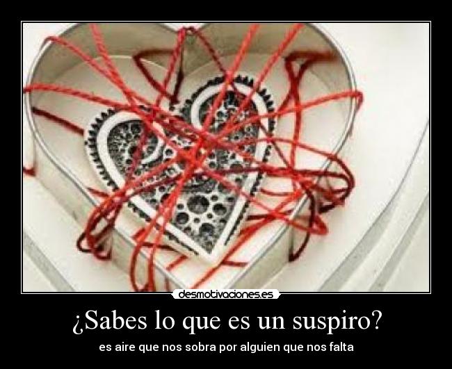¿Sabes lo que es un suspiro? - es aire que nos sobra por alguien que nos falta