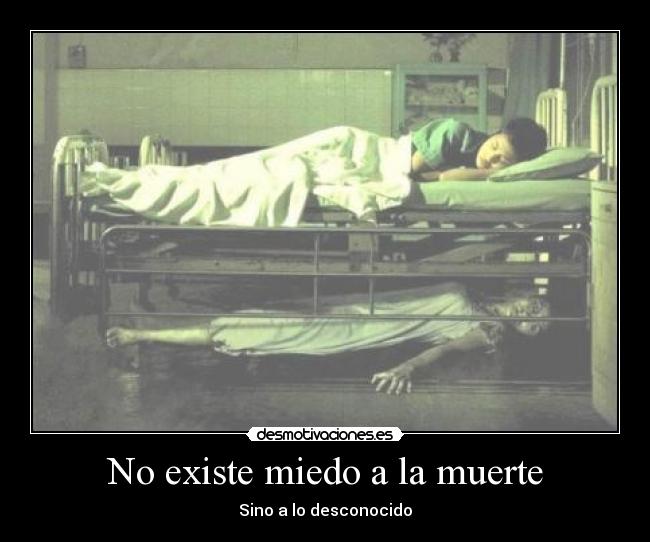 No existe miedo a la muerte - Sino a lo desconocido
