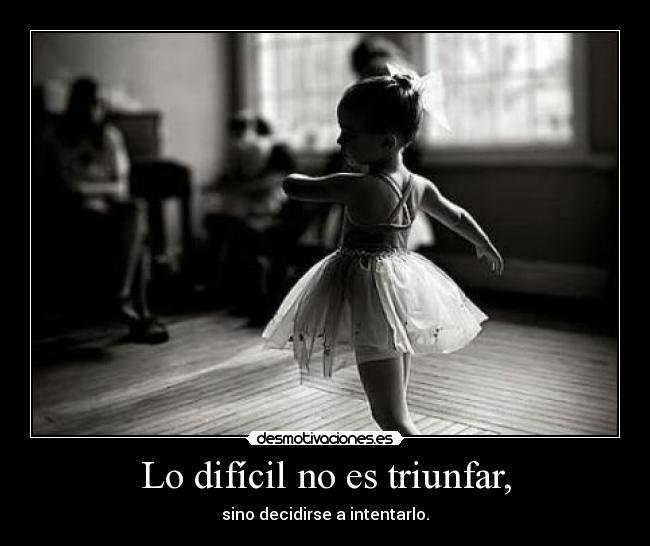 Lo difícil no es triunfar, -