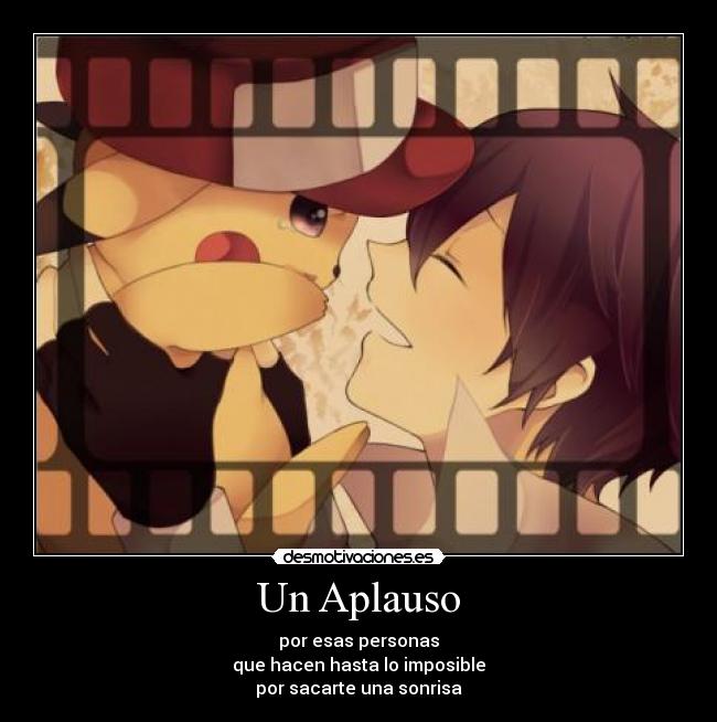 Un Aplauso - por esas personas
que hacen hasta lo imposible
por sacarte una sonrisa