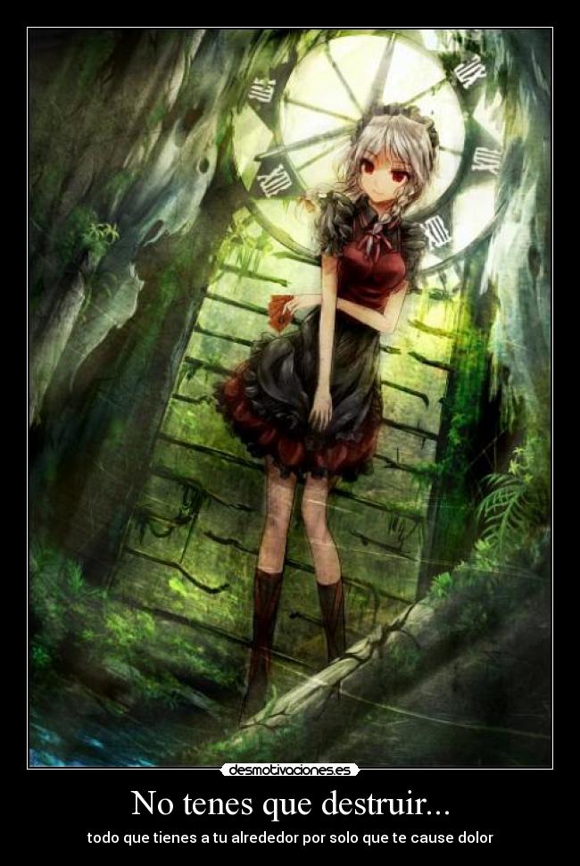 No tenes que destruir... - todo que tienes a tu alrededor por solo que te cause dolor