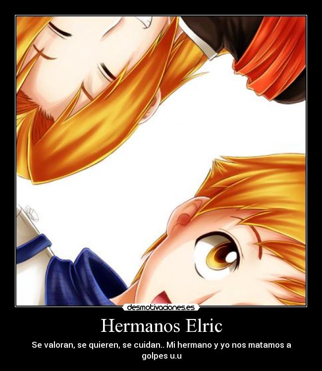 Hermanos Elric - Se valoran, se quieren, se cuidan.. Mi hermano y yo nos matamos a golpes u.u