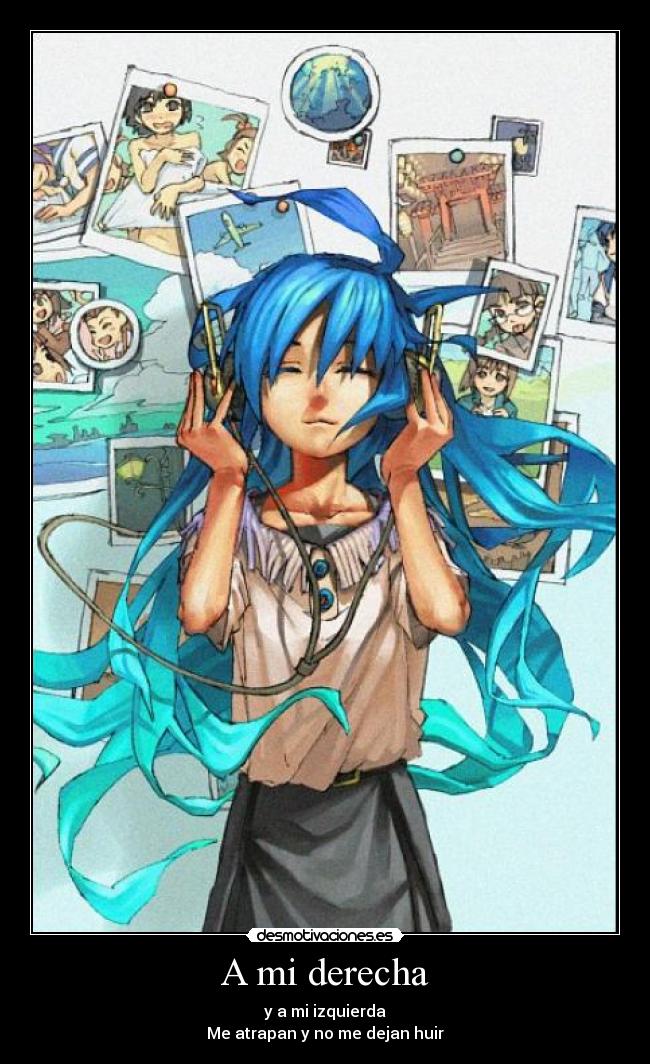 A mi derecha - y a mi izquierda
Me atrapan y no me dejan huir