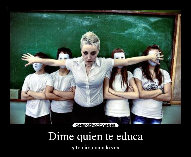 Dime quien te educa - 