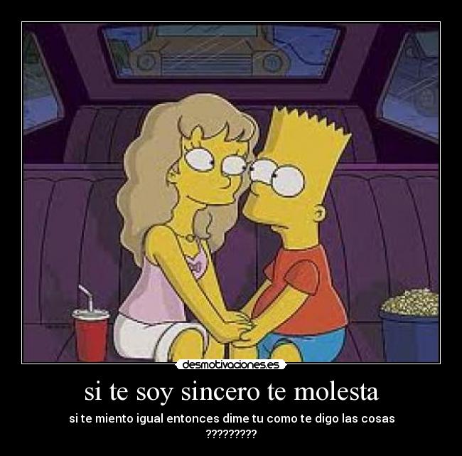 si te soy sincero te molesta -