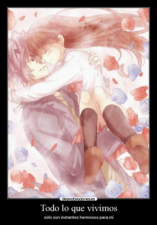 Todo lo que vivimos - solo son instantes hermosos para mi