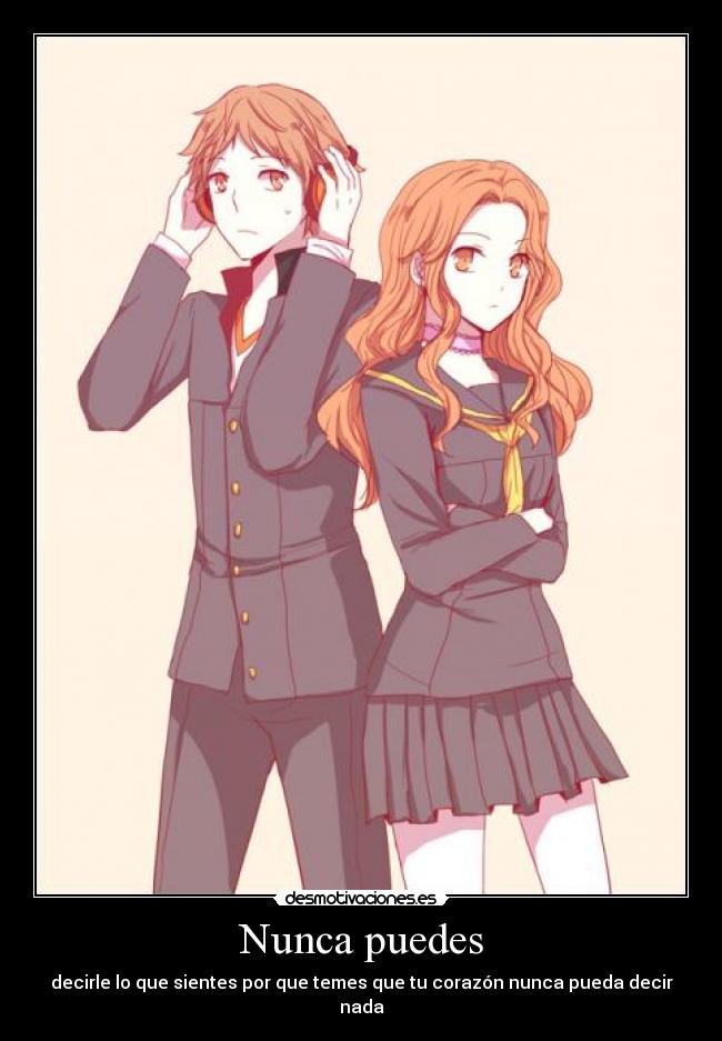 Nunca puedes - decirle lo que sientes por que temes que tu corazón nunca pueda decir nada