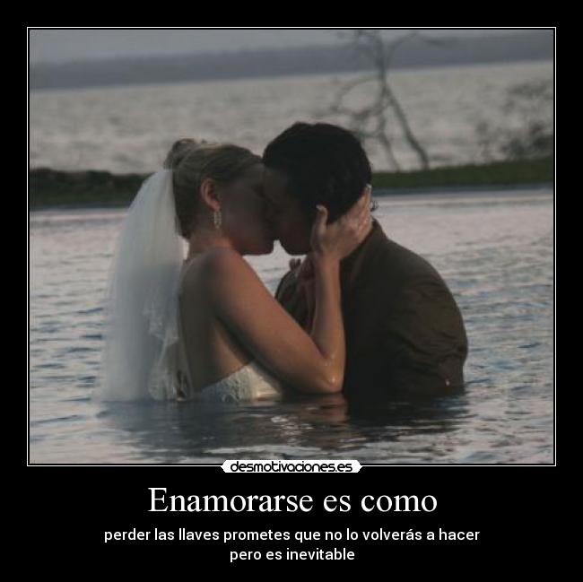 Enamorarse es como - perder las llaves prometes que no lo volverás a hacer
pero es inevitable