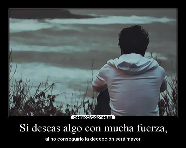 Si deseas algo con mucha fuerza, - 