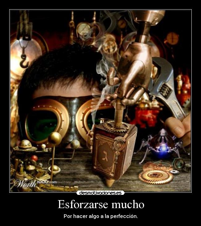 Esforzarse mucho - Por hacer algo a la perfección.
