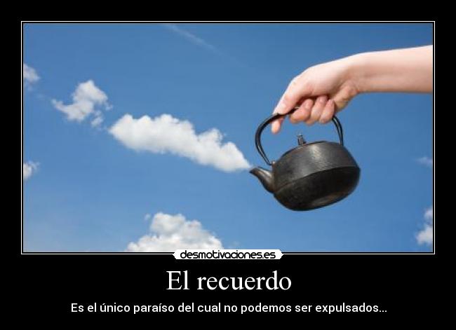 El recuerdo - Es el único paraíso del cual no podemos ser expulsados...
