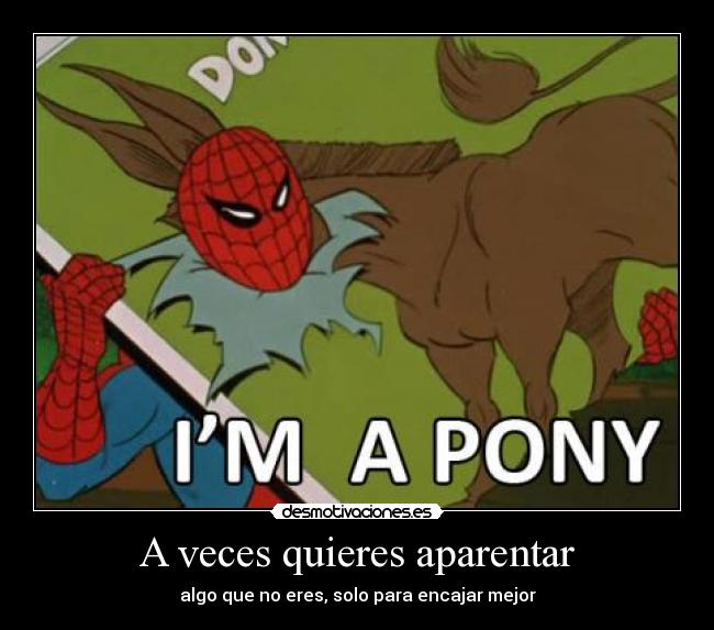 A veces quieres aparentar - algo que no eres, solo para encajar mejor