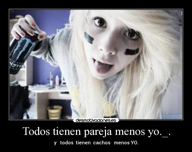 Todos tienen pareja menos yo._. - 