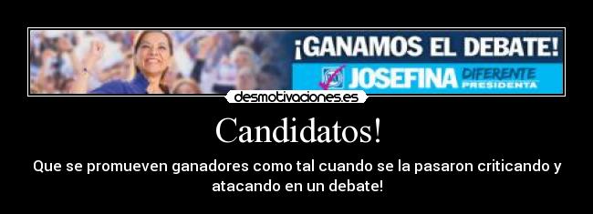 Candidatos! - Que se promueven ganadores como tal cuando se la pasaron criticando y
atacando en un debate!